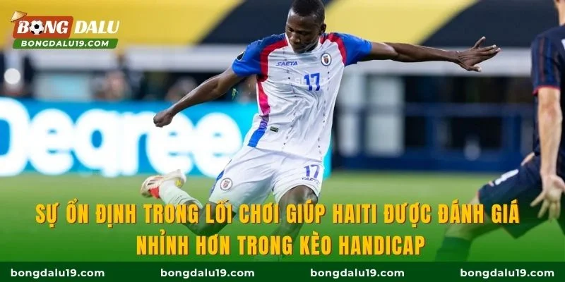Sự ổn định trong lối chơi giúp Haiti được đánh giá nhỉnh hơn trong kèo handicap