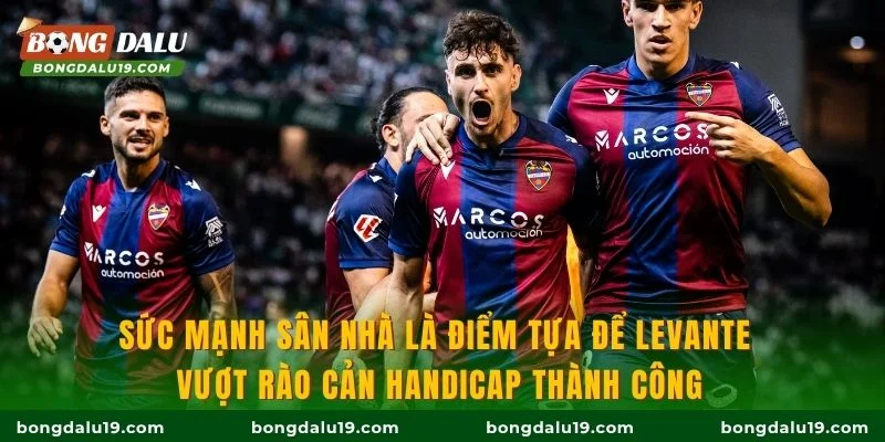 Sức mạnh sân nhà là điểm tựa để Levante vượt rào cản handicap thành công