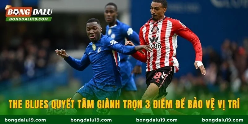 The Blues quyết tâm giành trọn 3 điểm để bảo vệ vị trí