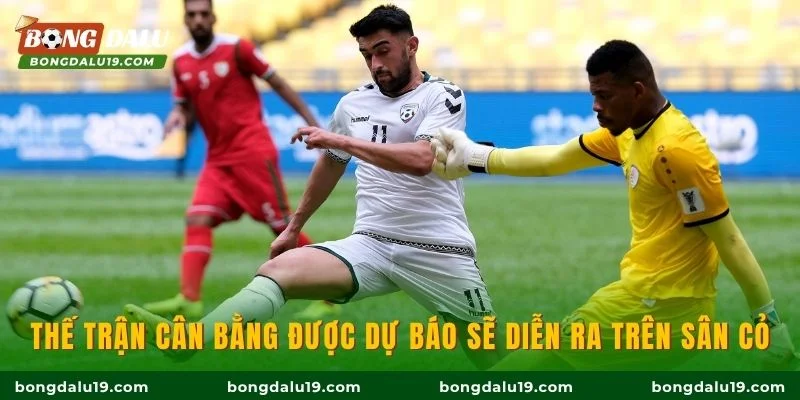 Thế trận cân bằng được dự báo sẽ diễn ra trên sân cỏ