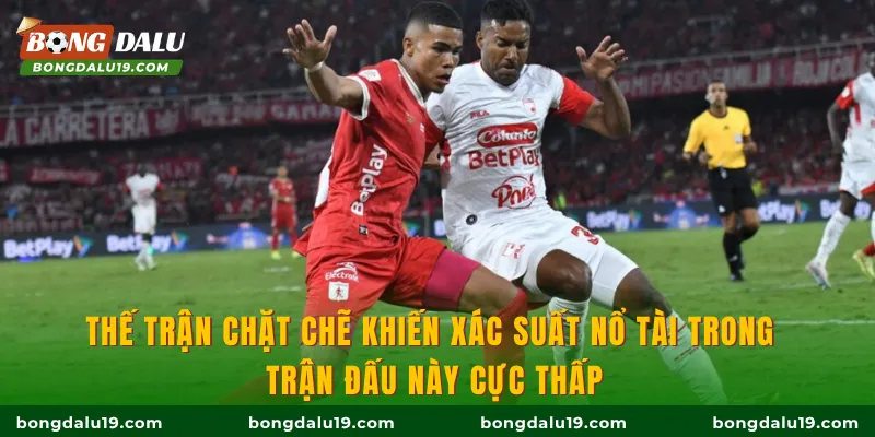 Thế trận chặt chẽ khiến xác suất nổ Tài trong trận đấu này cực thấp
