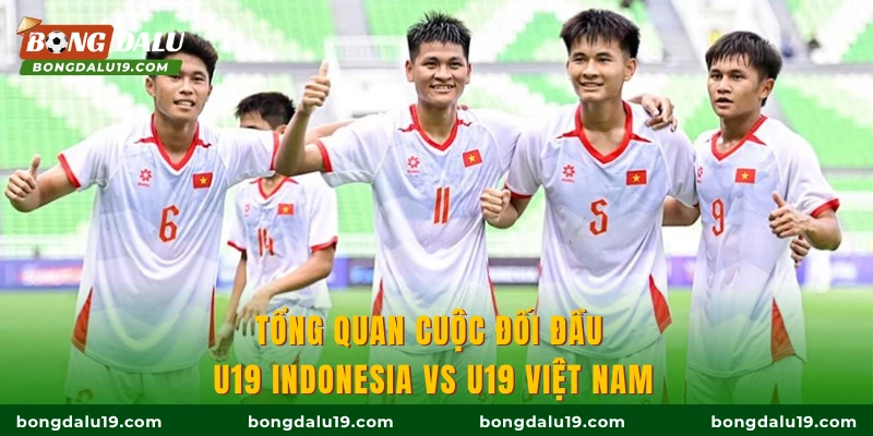 Tổng quan cuộc đối đầu U19 Indonesia vs U19 Việt Nam
