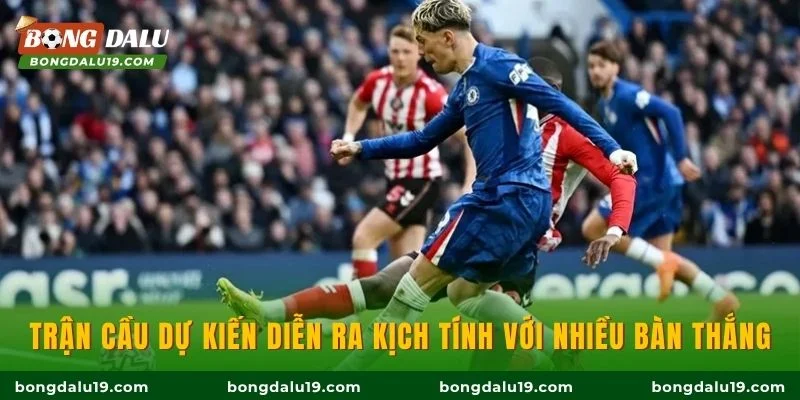 Trận cầu dự kiến diễn ra kịch tính với nhiều bàn thắng