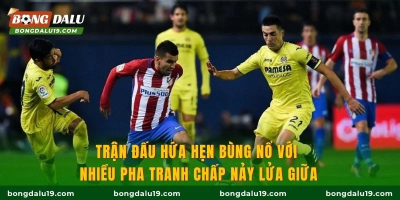Trận đấu hứa hẹn bùng nổ với nhiều pha tranh chấp nảy lửa giữa
