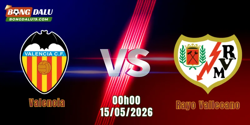 Nhận Định Valencia Vs Rayo Vallecano 00h00 Ngày 15/5: Quyết Chiến Vì Tấm Vé Châu Âu