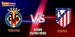 Nhận Định Villarreal Vs Atletico, 02h00 Ngày 25/5: Đối Đầu Hấp Dẫn 