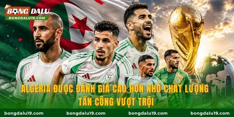 Algeria được đánh giá cao hơn nhờ chất lượng tấn công vượt trội