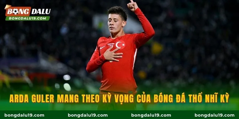 Arda Guler mang theo kỳ vọng của bóng đá Thổ Nhĩ Kỳ