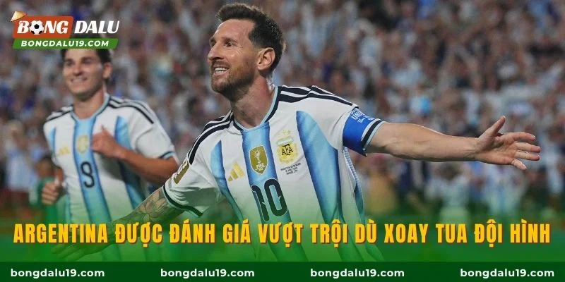 Argentina được đánh giá vượt trội dù xoay tua đội hình