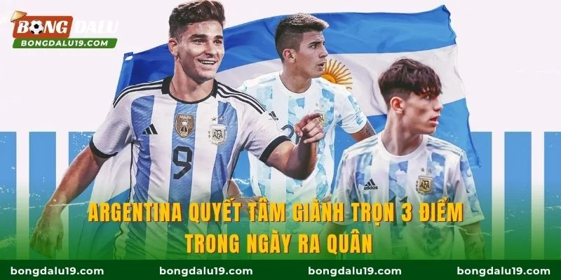 Argentina quyết tâm giành trọn 3 điểm trong ngày ra quân