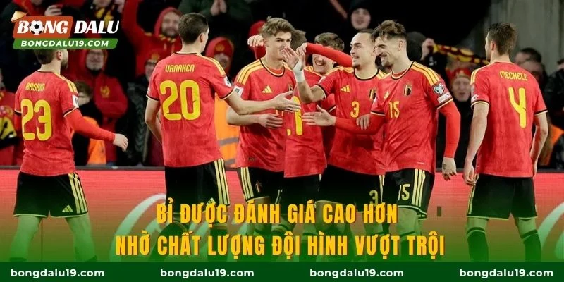 Bỉ được đánh giá cao hơn nhờ chất lượng đội hình vượt trội