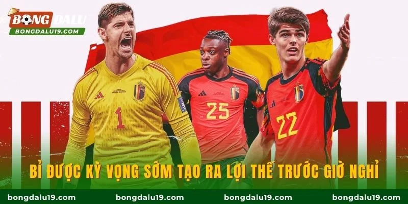 Bỉ được kỳ vọng sớm tạo ra lợi thế trước giờ nghỉ