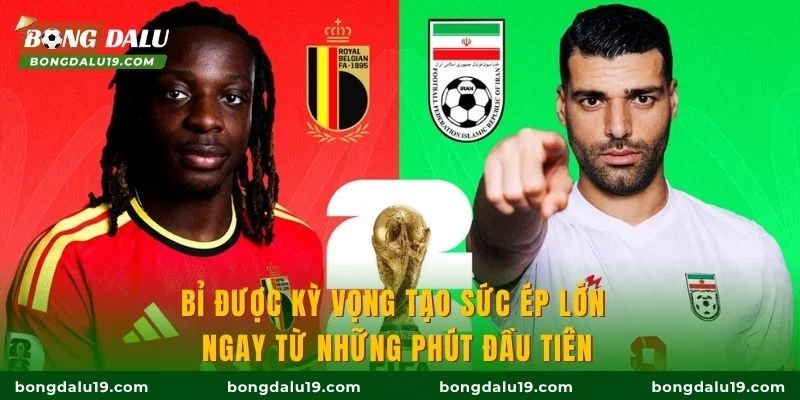 Bỉ được kỳ vọng tạo sức ép lớn ngay từ những phút đầu tiên