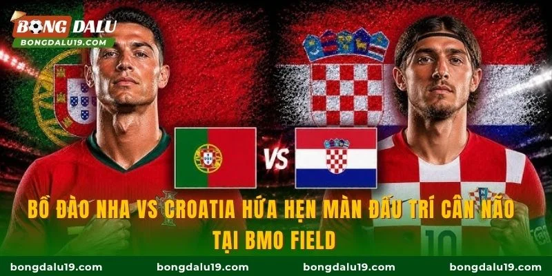 Bồ Đào Nha vs Croatia hứa hẹn màn đấu trí cân não tại BMO Field