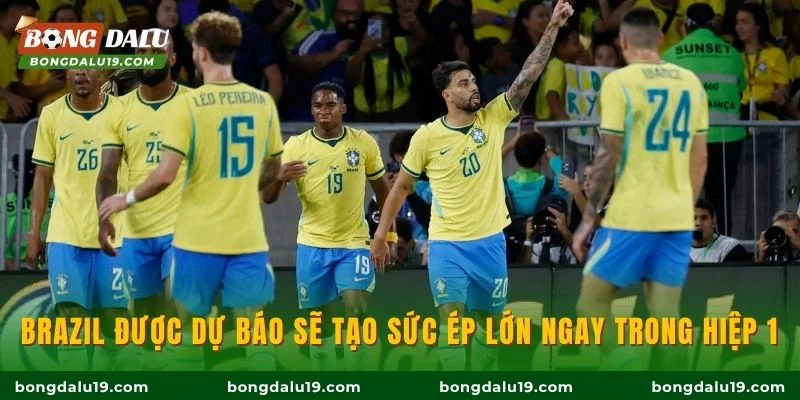 Brazil được dự báo sẽ tạo sức ép lớn ngay trong hiệp 1