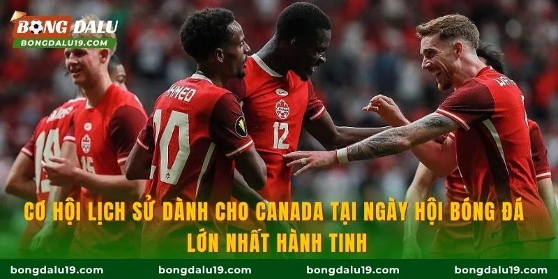 Cơ hội lịch sử dành cho Canada tại ngày hội bóng đá lớn nhất hành tinh