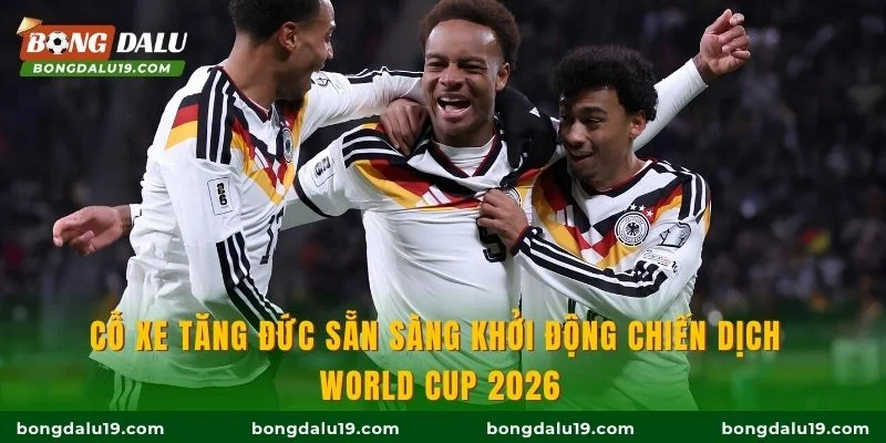 Cỗ xe tăng Đức sẵn sàng khởi động chiến dịch World Cup 2026