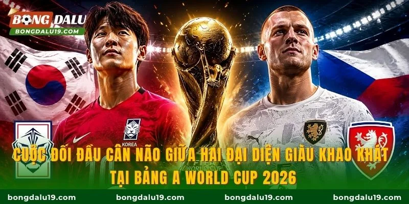 Cuộc đối đầu cân não giữa hai đại diện giàu khao khát tại bảng A World Cup 2026