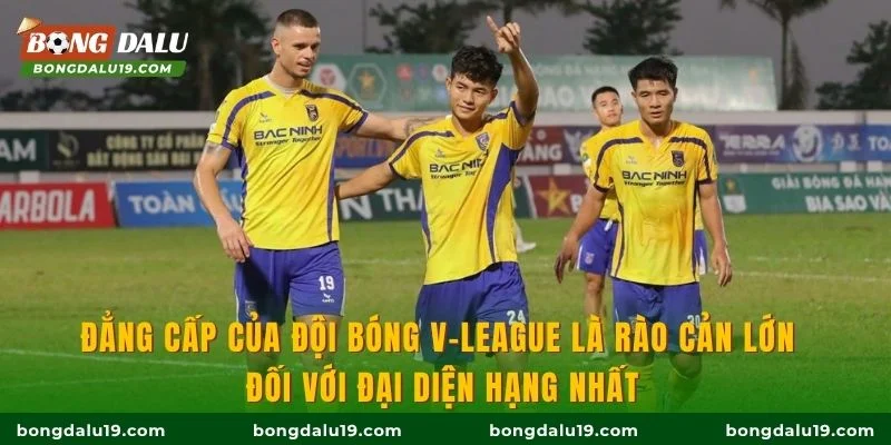 Đẳng cấp của đội bóng V-League là rào cản lớn đối với đại diện hạng Nhất