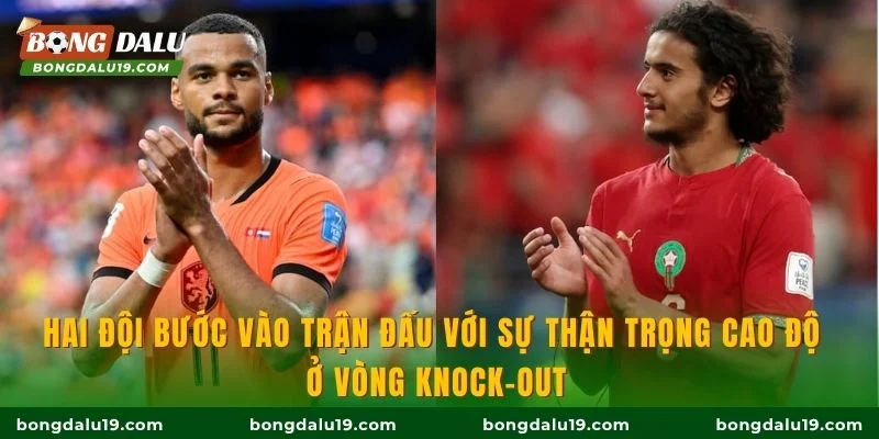 Hai đội bước vào trận đấu với sự thận trọng cao độ ở vòng knock-out