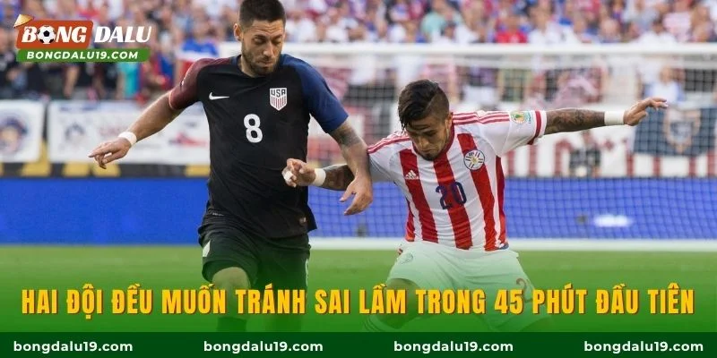 Hai đội đều muốn tránh sai lầm trong 45 phút đầu tiên