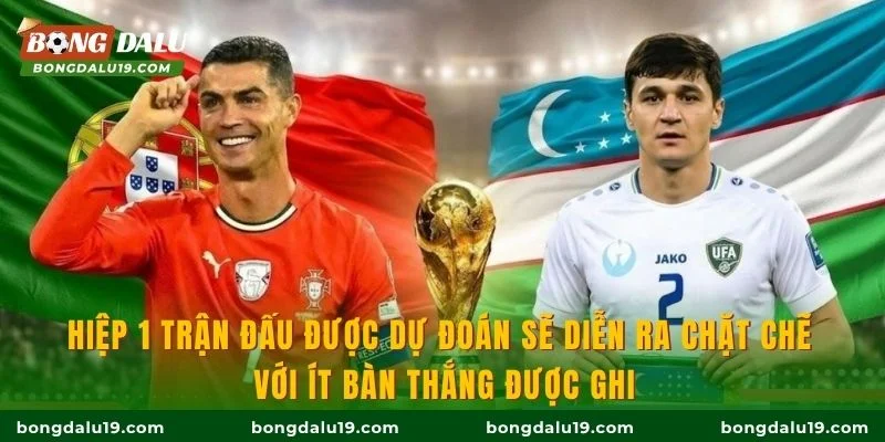 Hiệp 1 trận đấu được dự đoán sẽ diễn ra chặt chẽ với ít bàn thắng được ghi