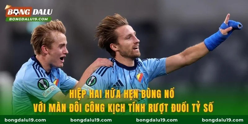 Hiệp hai hứa hẹn bùng nổ với màn đôi công kịch tính rượt đuổi tỷ số