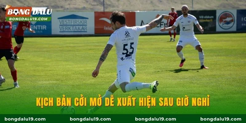 Kịch bản cởi mở dễ xuất hiện sau giờ nghỉ