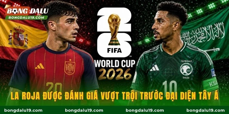 La Roja được đánh giá vượt trội trước đại diện Tây Á
