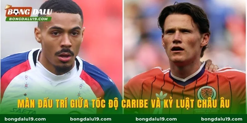 Màn đấu trí giữa tốc độ Caribe và kỷ luật châu Âu