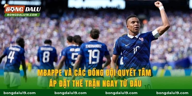 Mbappe và các đồng đội quyết tâm áp đặt thế trận ngay từ đầu