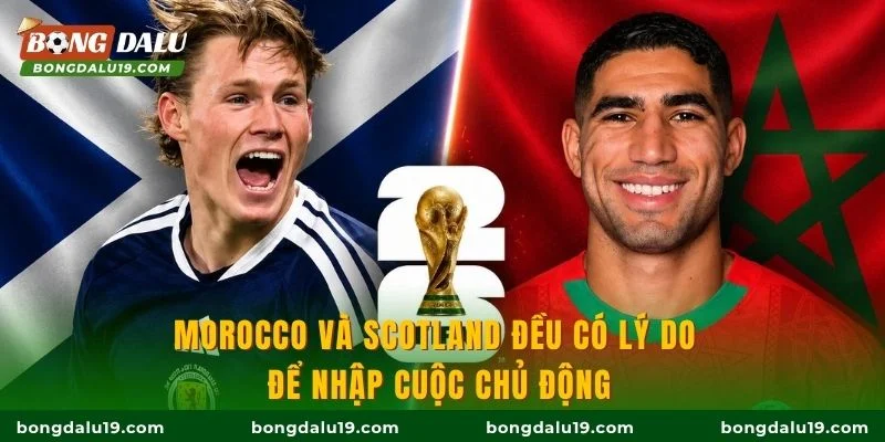 Morocco và Scotland đều có lý do để nhập cuộc chủ động