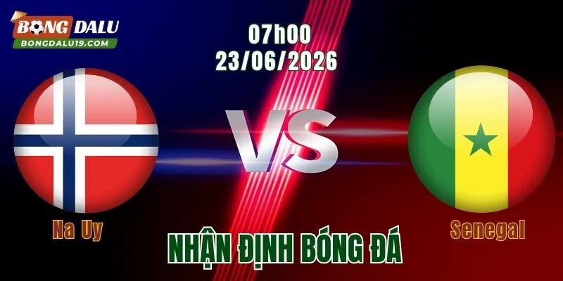 Nhận Định Na Uy vs Senegal, 07h00 Ngày 23/6: Bản Lĩnh Bắc Âu Lên Tiếng 