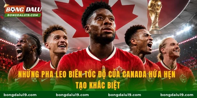 Những pha leo biên tốc độ của Canada hứa hẹn tạo khác biệt