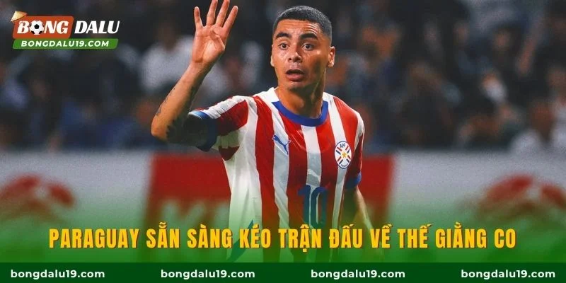 Paraguay sẵn sàng kéo trận đấu về thế giằng co
