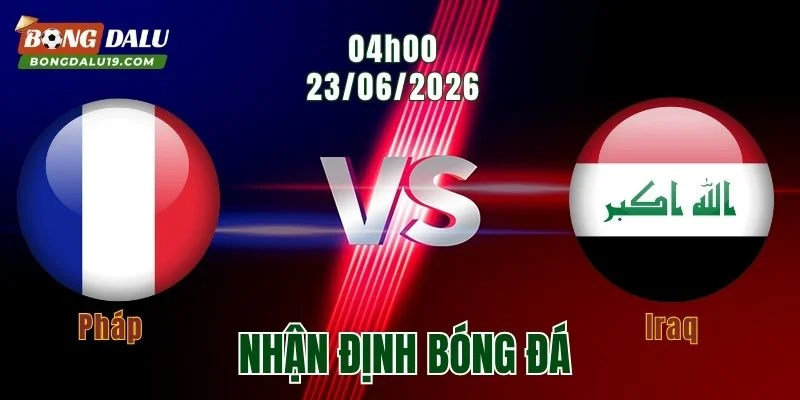 Nhận Định Pháp vs Iraq, 04h00 Ngày 23/6: Sức Mạnh Nhà Á Quân Lên Tiếng 