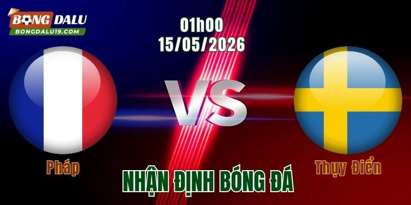Nhận định Pháp vs Thụy Điển, 04h00 ngày 1/7: Les Bleus thị uy sức mạnh