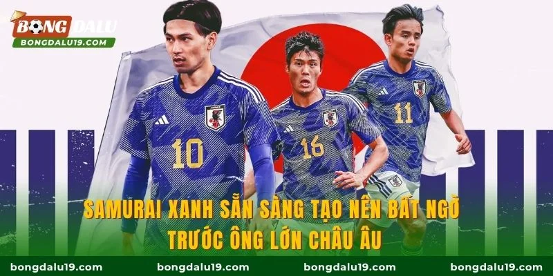 Samurai xanh sẵn sàng tạo nên bất ngờ trước ông lớn châu Âu