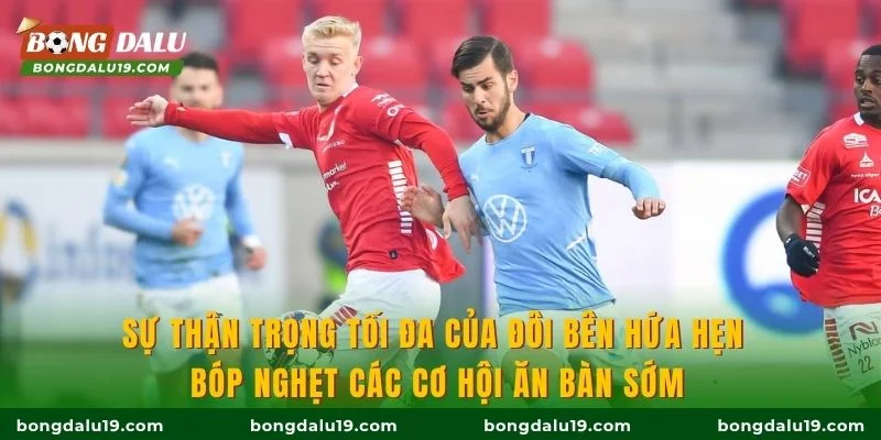 Sự thận trọng tối đa của đôi bên hứa hẹn bóp nghẹt các cơ hội ăn bàn sớm.