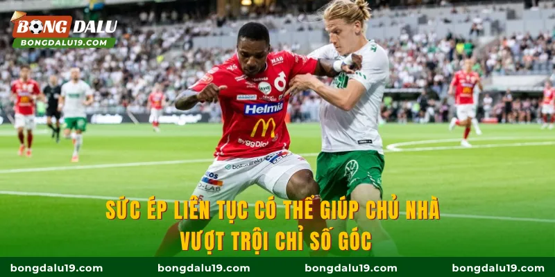 Sức ép liên tục có thể giúp chủ nhà vượt trội chỉ số góc