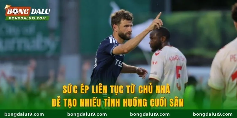 Sức ép liên tục từ chủ nhà dễ tạo nhiều tình huống cuối sân