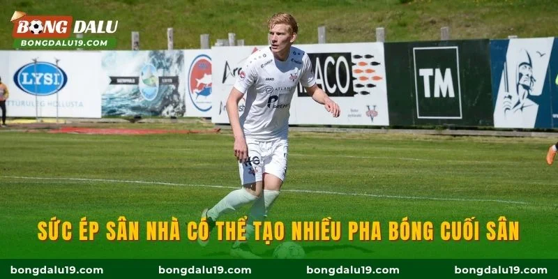 Sức ép sân nhà có thể tạo nhiều pha bóng cuối sân