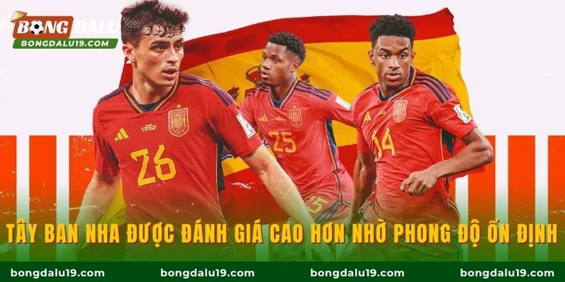 Tây Ban Nha được đánh giá cao hơn nhờ phong độ ổn định