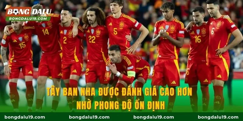Tây Ban Nha được đánh giá cao hơn nhờ phong độ ổn định