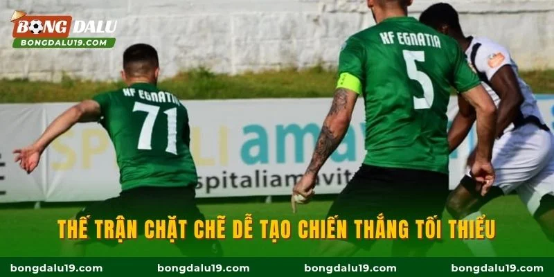 Thế trận chặt chẽ dễ tạo chiến thắng tối thiểu