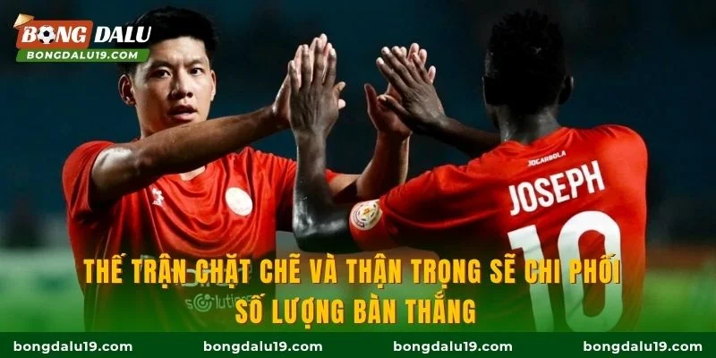 Thế trận chặt chẽ và thận trọng sẽ chi phối số lượng bàn thắng