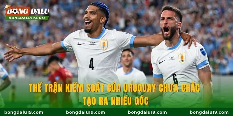 Thế trận kiểm soát của Uruguay chưa chắc tạo ra nhiều góc