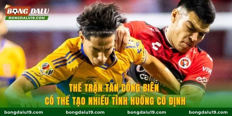 Thế trận tấn công biên có thể tạo nhiều tình huống cố định