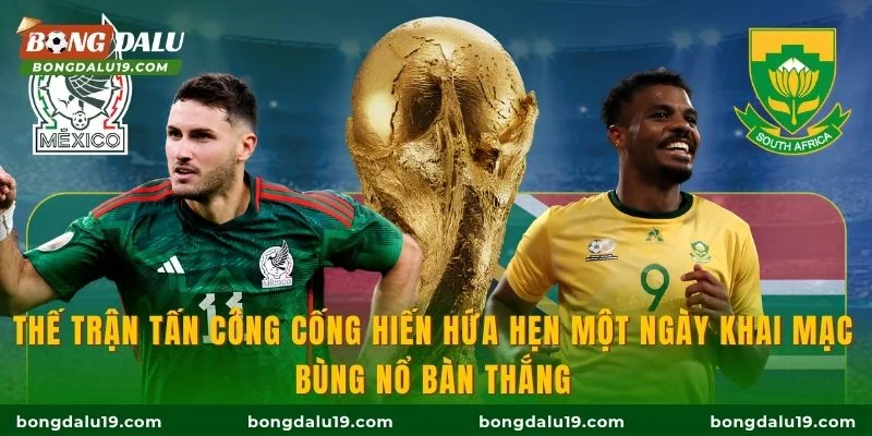 Thế trận tấn công cống hiến hứa hẹn một ngày khai mạc bùng nổ bàn thắng