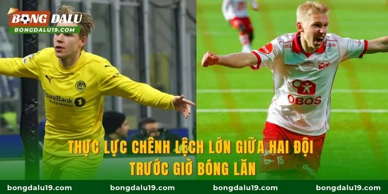 Thực lực chênh lệch lớn giữa hai đội trước giờ bóng lăn